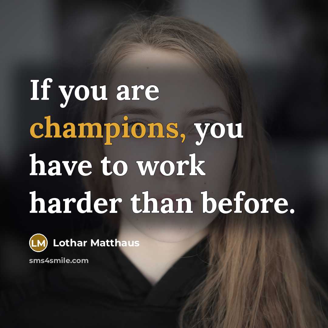 “If you are champions, you have to work harder than before.” quote by Lothar Matthaus