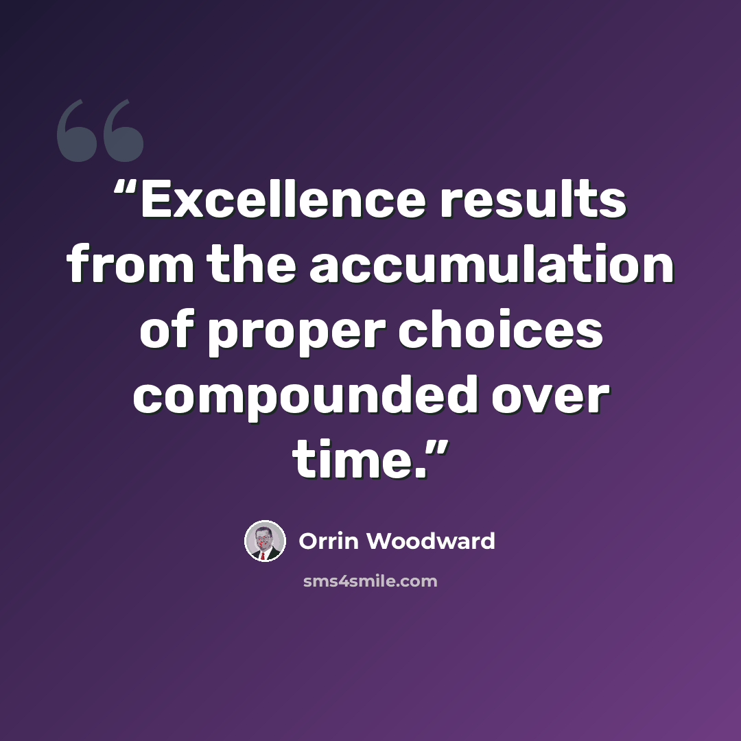 “Excellence results from the accumulation of proper choices compounded over time.” quote by Orrin Woodward
