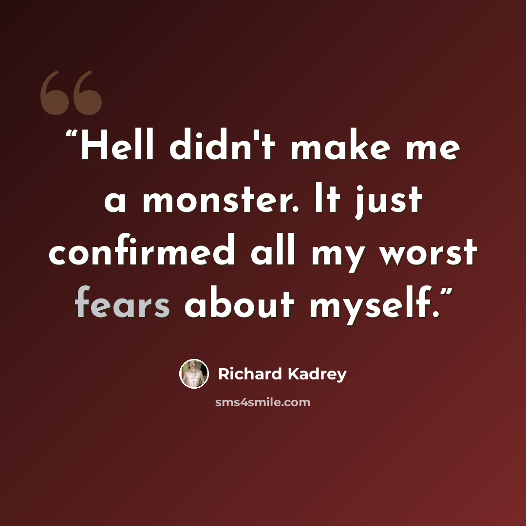 “Hell didn't make me a monster. It just confirmed all my worst fears about myself.” quote by Richard Kadrey