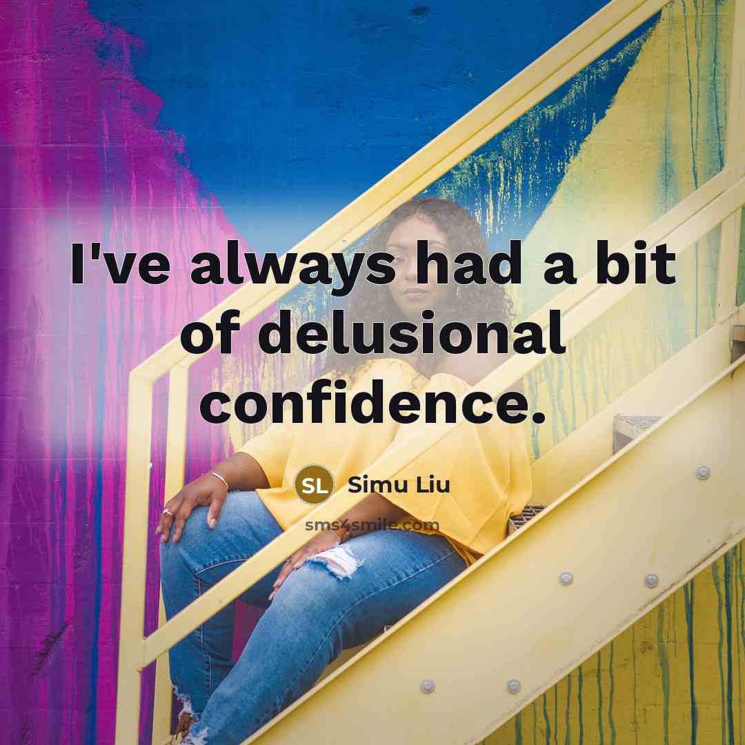 “I've always had a bit of delusional confidence.” quote by Simu Liu