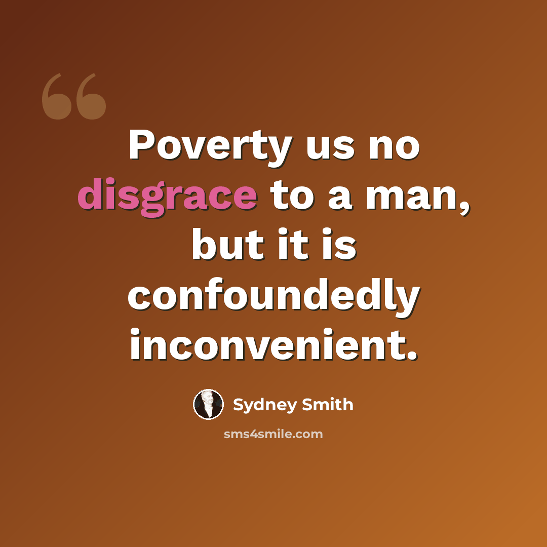 “Poverty us no disgrace to a man, but it is confoundedly inconvenient.” quote by Sydney Smith