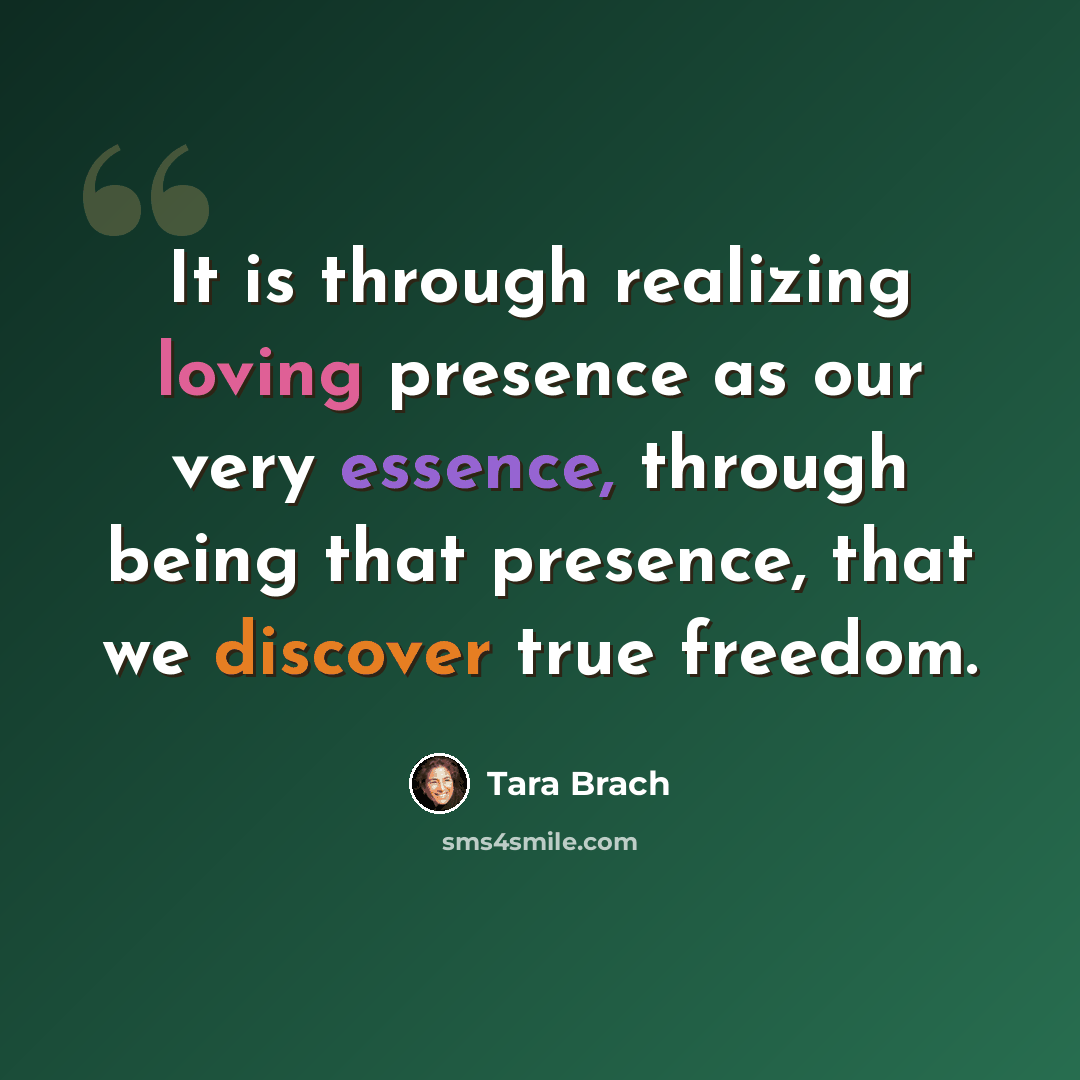 “It is through realizing loving presence as our very essence, through being that presence, that we discover true freedom.” quote by Tara Brach