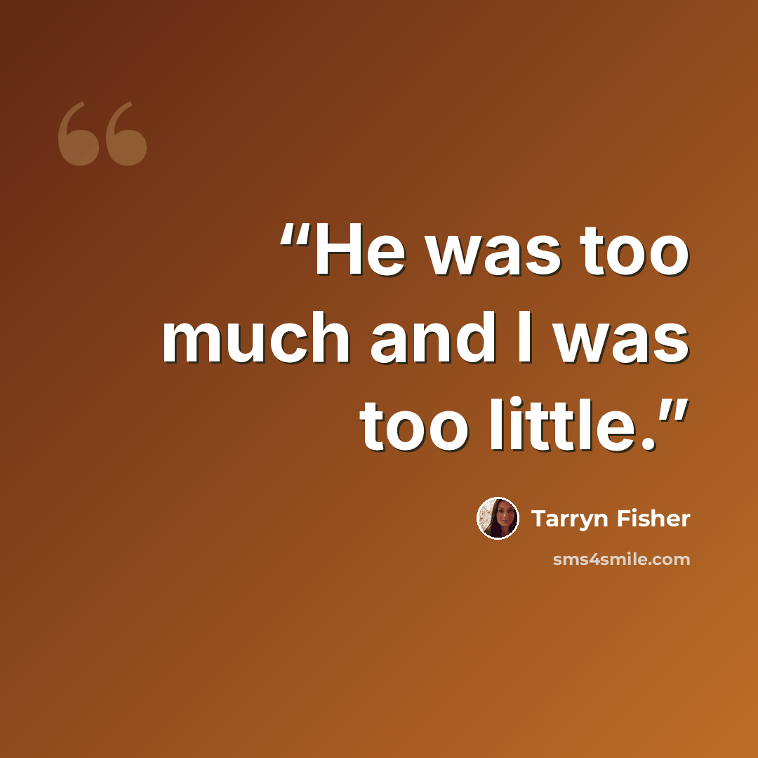 “He was too much and I was too little.” quote by Tarryn Fisher