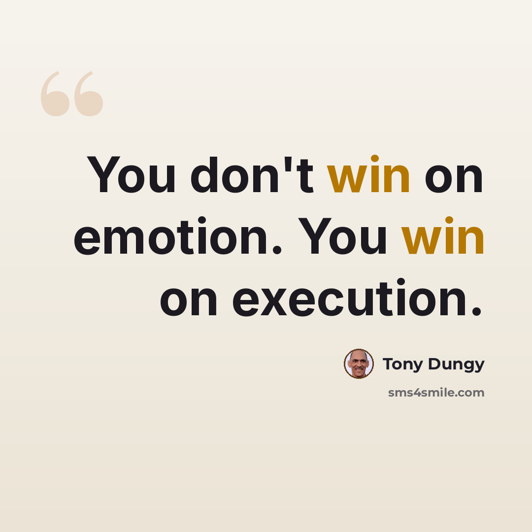“You don't win on emotion. You win on execution.” quote by Tony Dungy