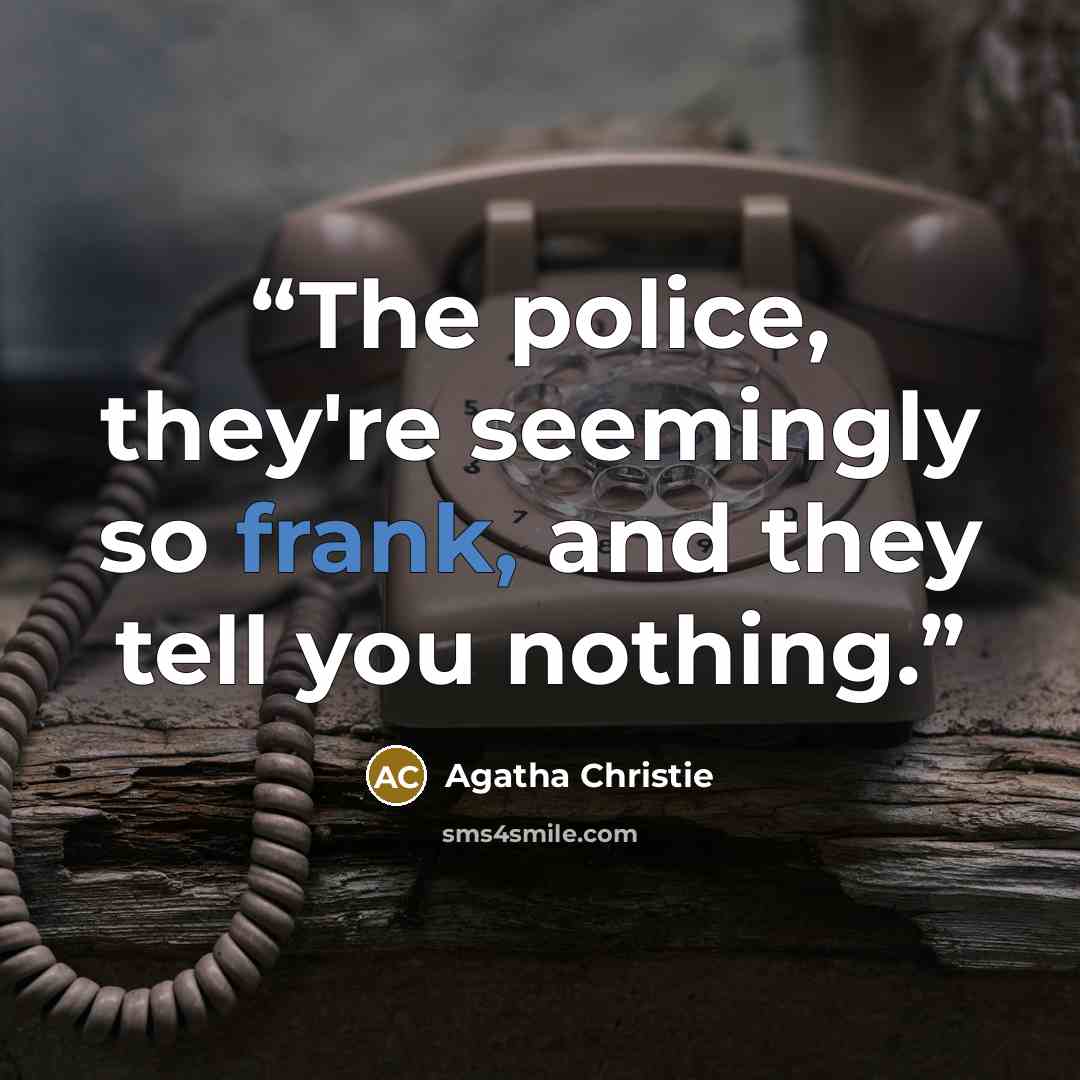 “The police, they're seemingly so frank, and they tell you nothing.” quote by Agatha Christie