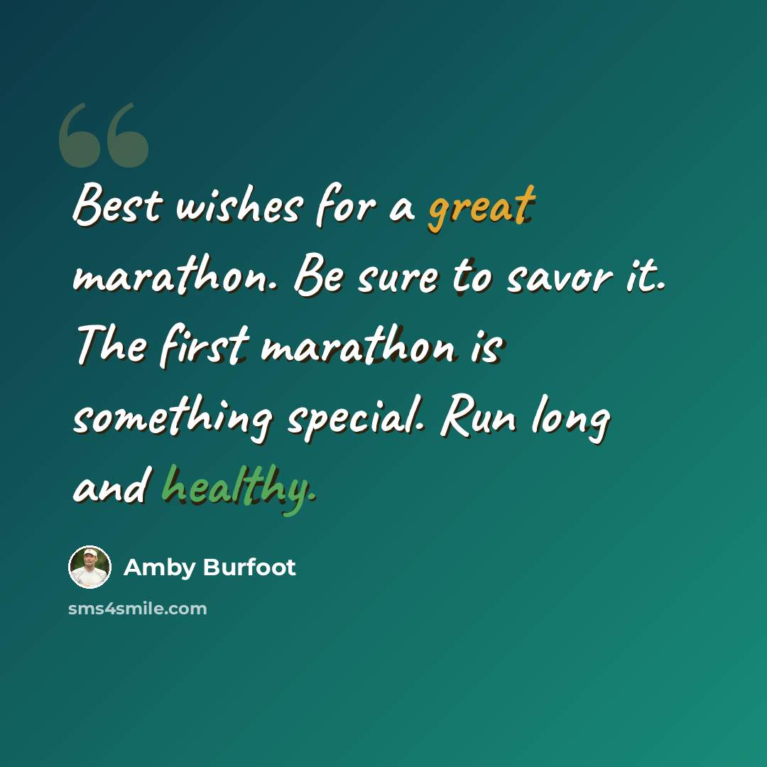 “Best wishes for a great marathon. Be sure to savor it. The first marathon is something special. Run long and healthy.” quote by Amby Burfoot