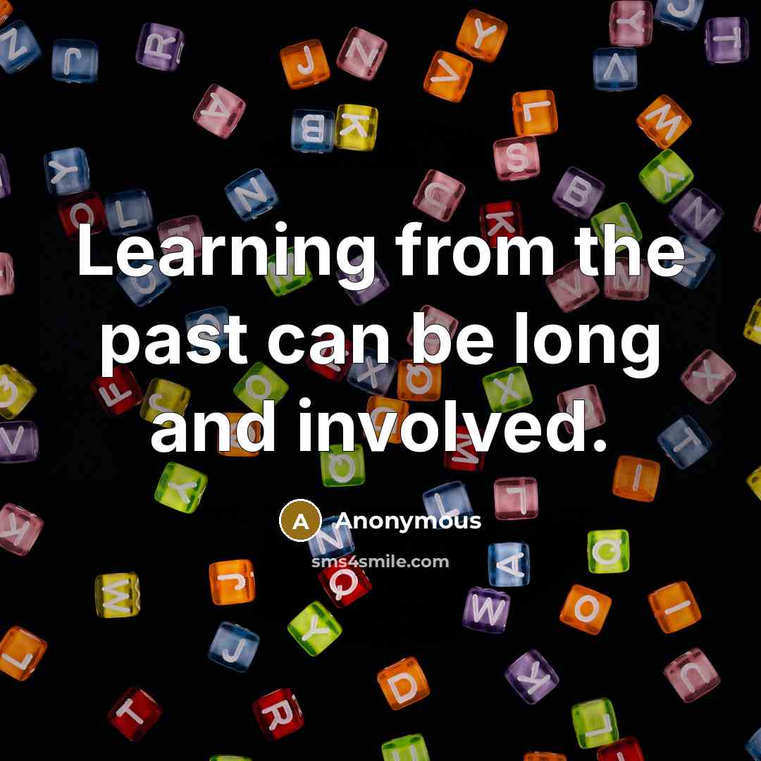 “Learning from the past can be long and involved.” quote by Anonymous