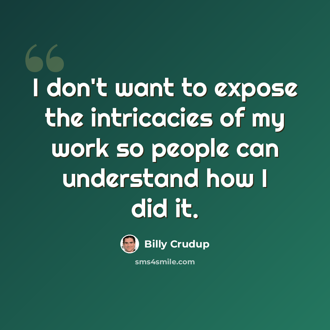 “I don't want to expose the intricacies of my work so people can understand how I did it.” quote by Billy Crudup