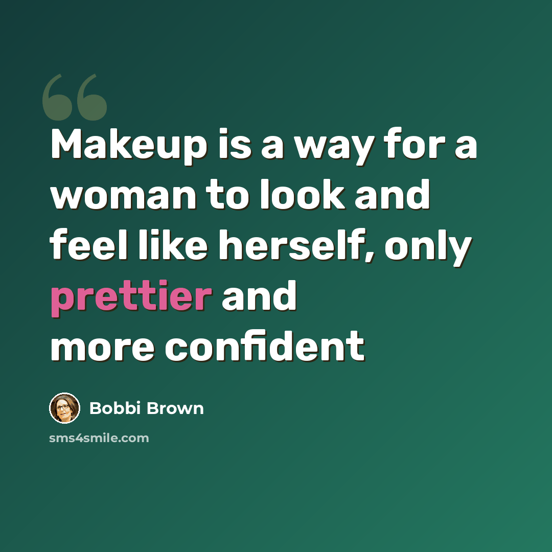 “Makeup is a way for a woman to look and feel like herself, only prettier and more confident” quote by Bobbi Brown