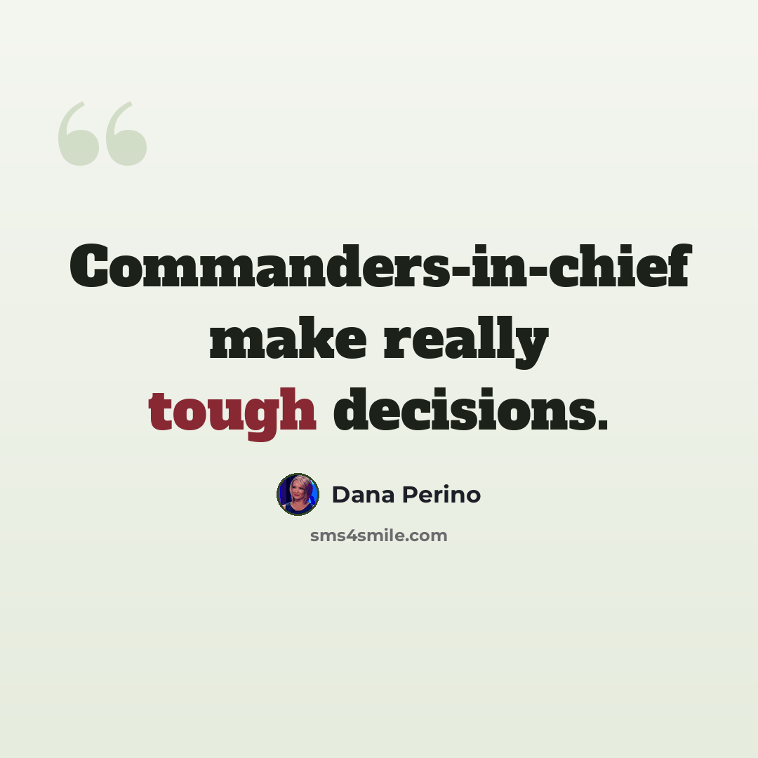 “Commanders-in-chief make really tough decisions.” quote by Dana Perino