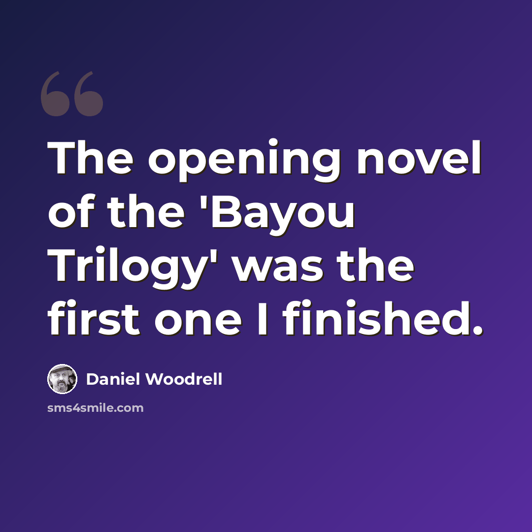 “The opening novel of the 'Bayou Trilogy' was the first one I finished.” quote by Daniel Woodrell