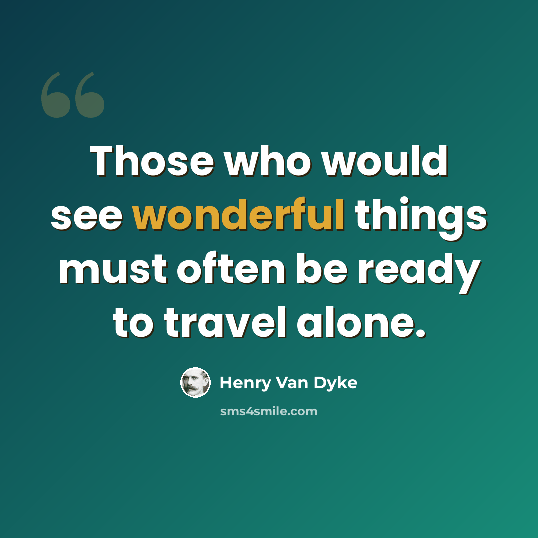 “Those who would see wonderful things must often be ready to travel alone.” quote by Henry Van Dyke