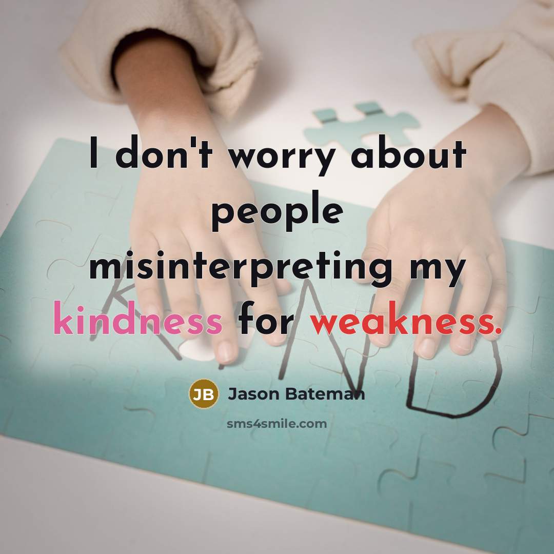 “I don't worry about people misinterpreting my kindness for weakness.” quote by Jason Bateman