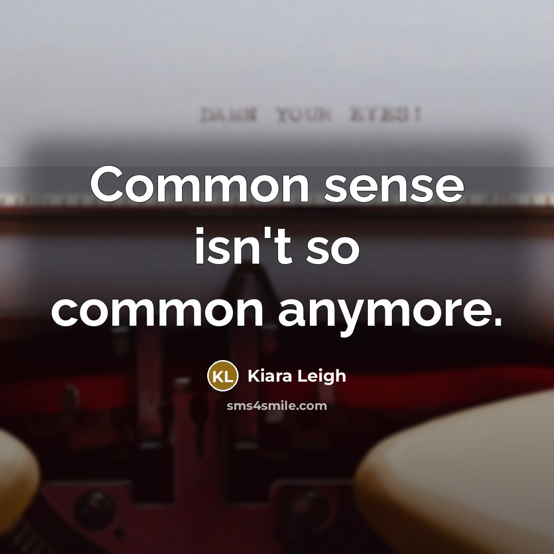 “Common sense isn't so common anymore.” quote by Kiara Leigh