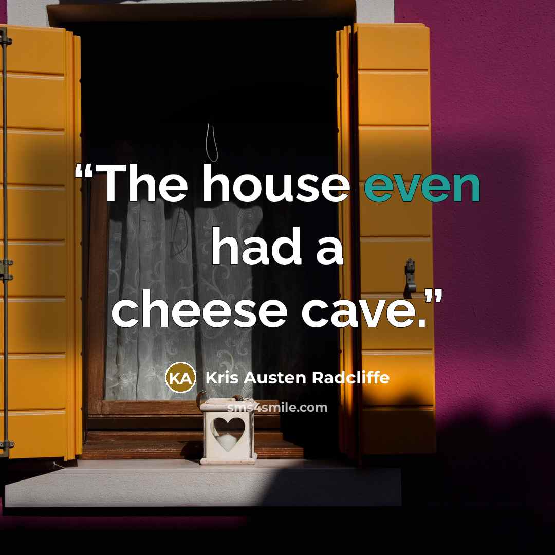 “The house even had a cheese cave.” quote by Kris Austen Radcliffe