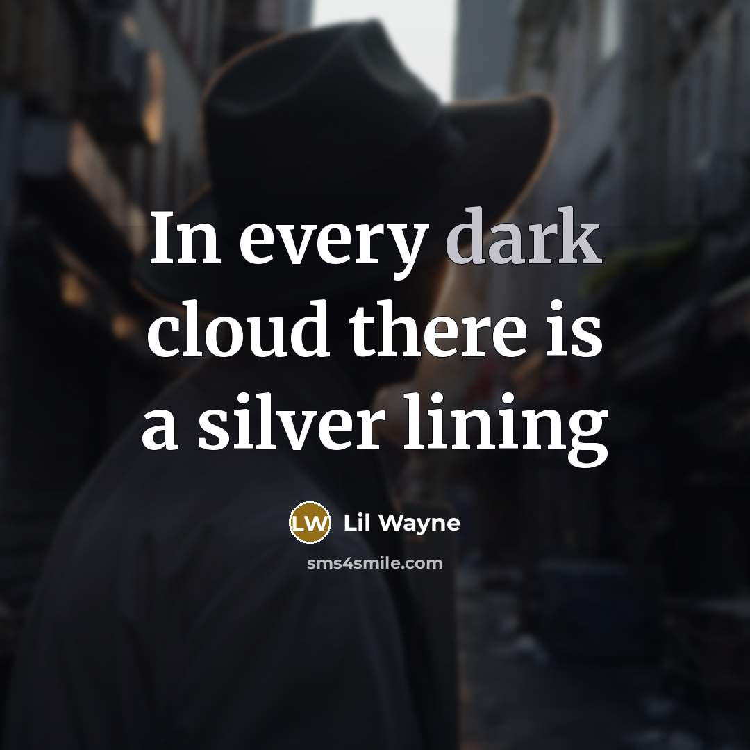 “In every dark cloud there is a silver lining” quote by Lil Wayne