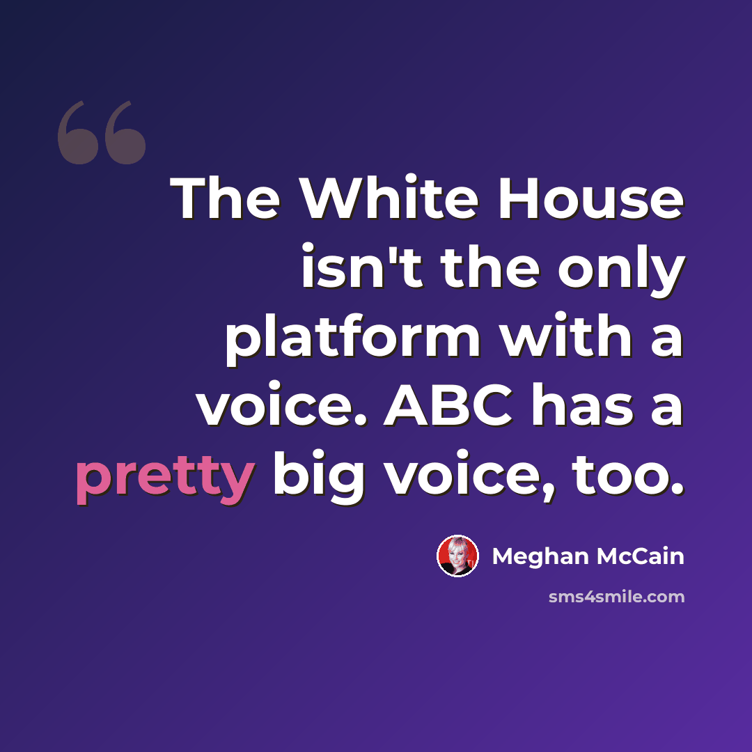 “The White House isn't the only platform with a voice. ABC has a pretty big voice, too.” quote by Meghan McCain