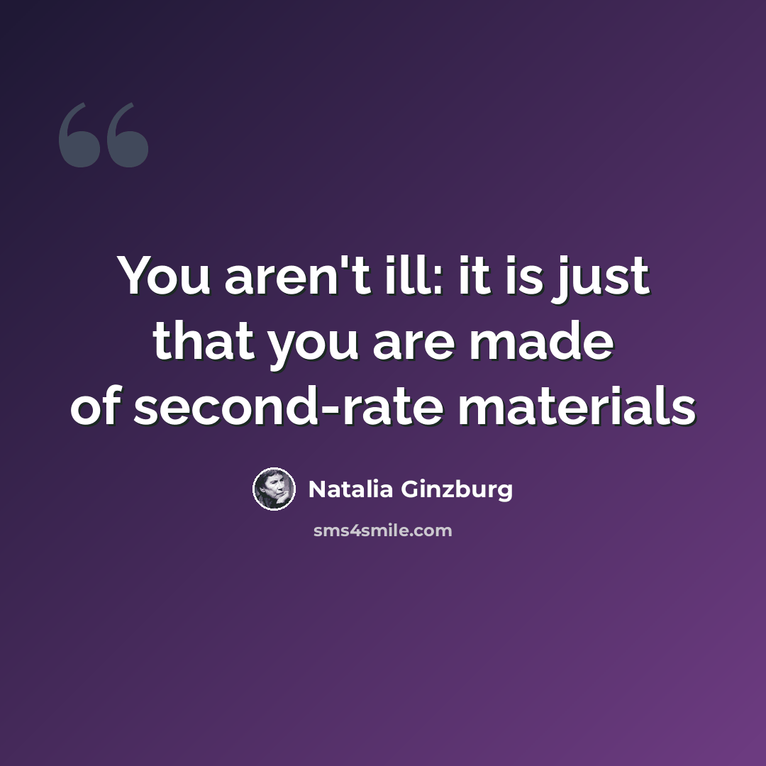 “You aren't ill: it is just that you are made of second-rate materials” quote by Natalia Ginzburg