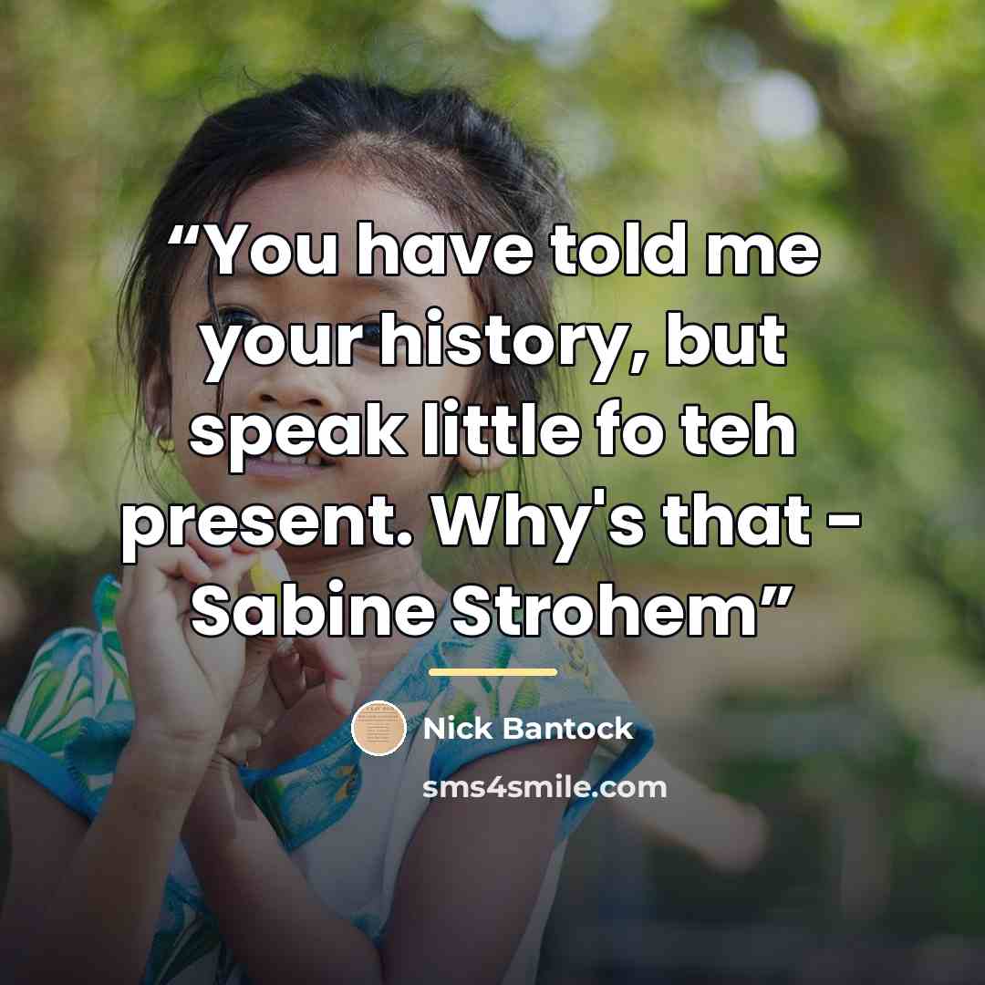 “You have told me your history, but speak little fo teh present. Why's that - Sabine Strohem” quote by Nick Bantock