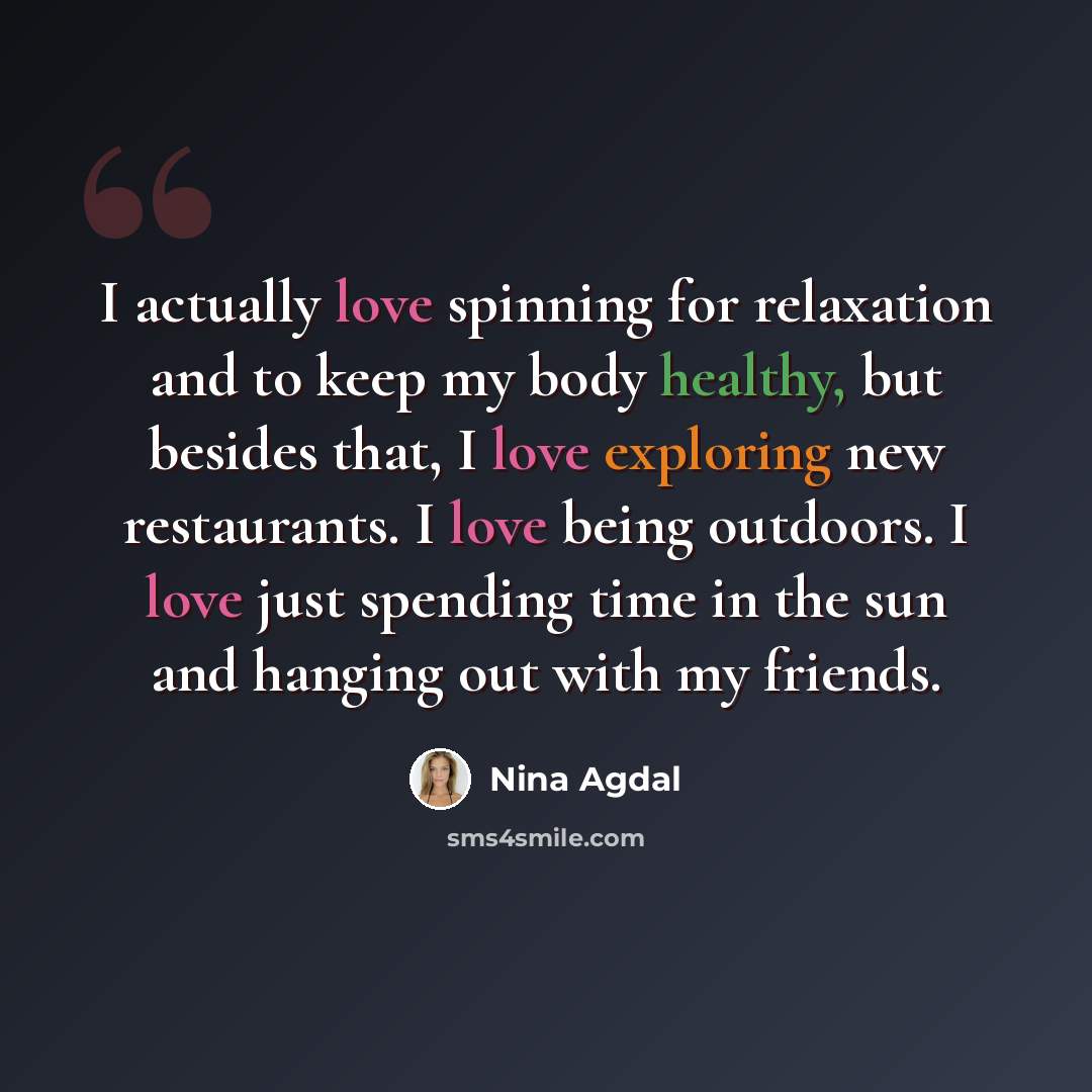 “I actually love spinning for relaxation and to keep my body healthy, but besides that, I love exploring new restaurants. I love being outdoors. I love just spending time in the sun and hanging out with my friends.” quote by Nina Agdal