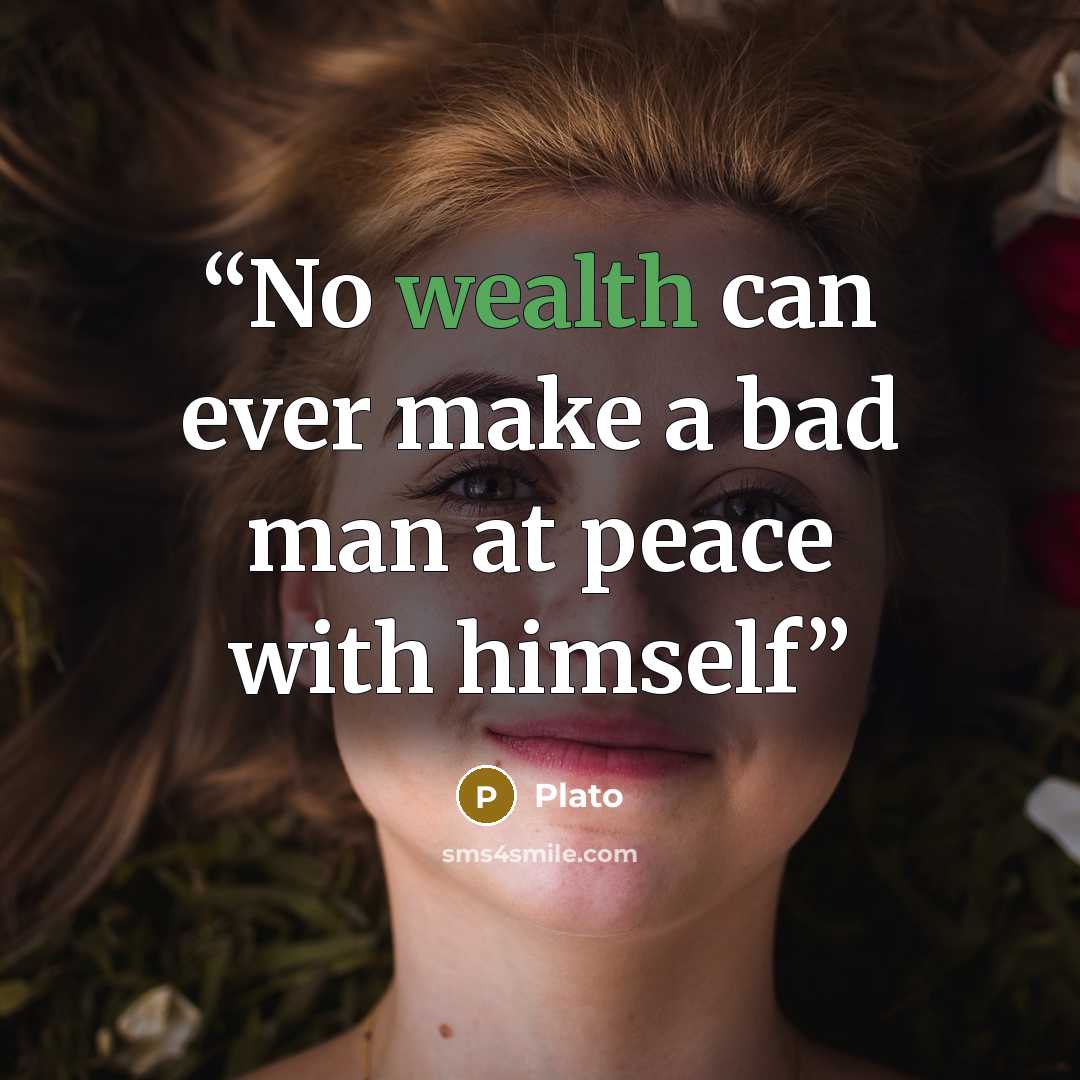 “No wealth can ever make a bad man at peace with himself” quote by Plato