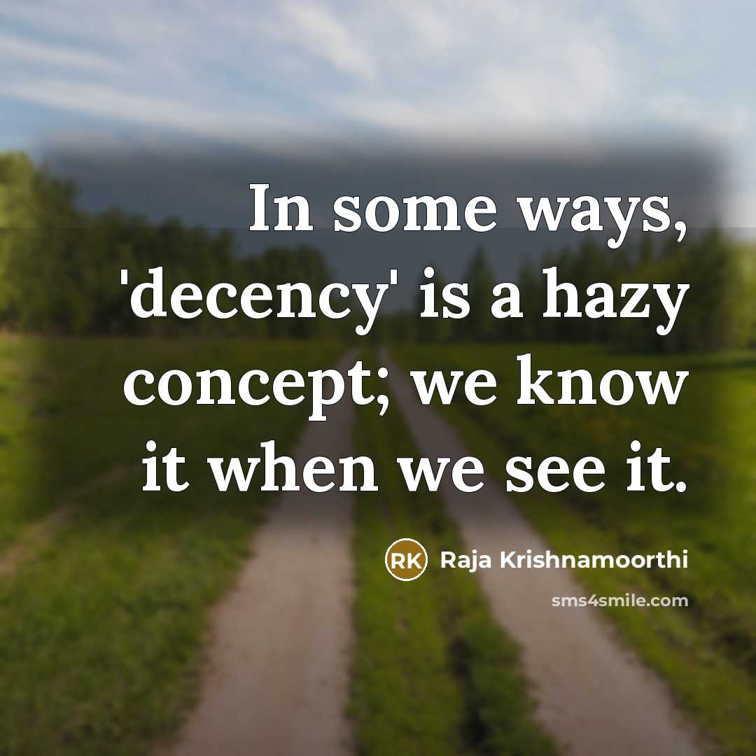 “In some ways, 'decency' is a hazy concept; we know it when we see it.” quote by Raja Krishnamoorthi
