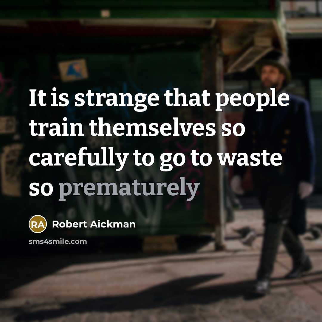“It is strange that people train themselves so carefully to go to waste so prematurely” quote by Robert Aickman