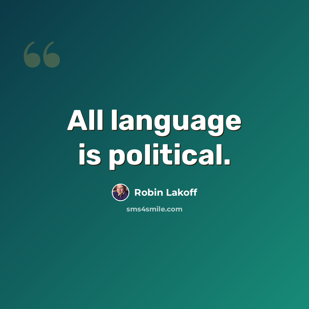 “All language is political.” quote by Robin Lakoff