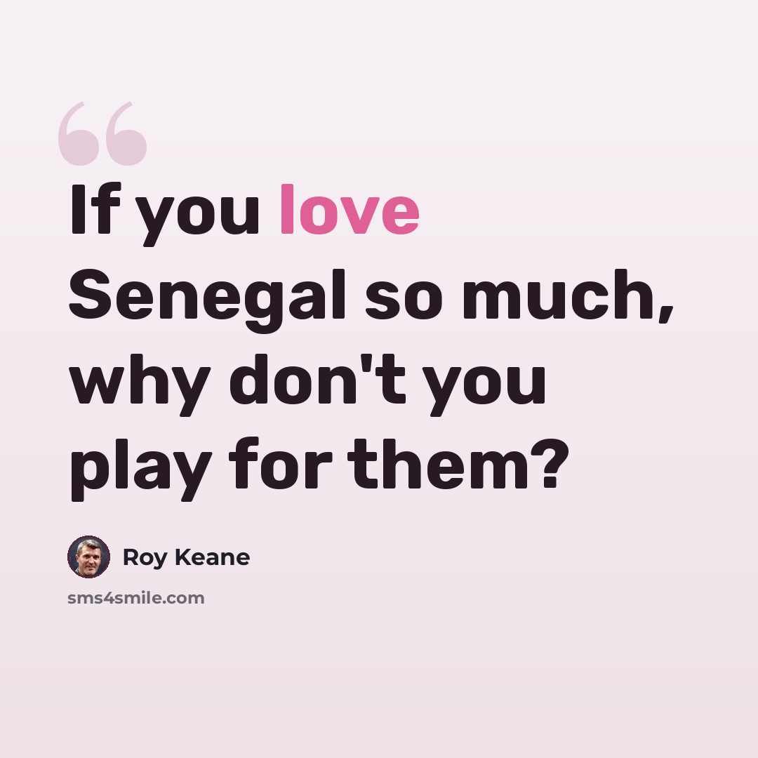 “If you love Senegal so much, why don't you play for them?” quote by Roy Keane