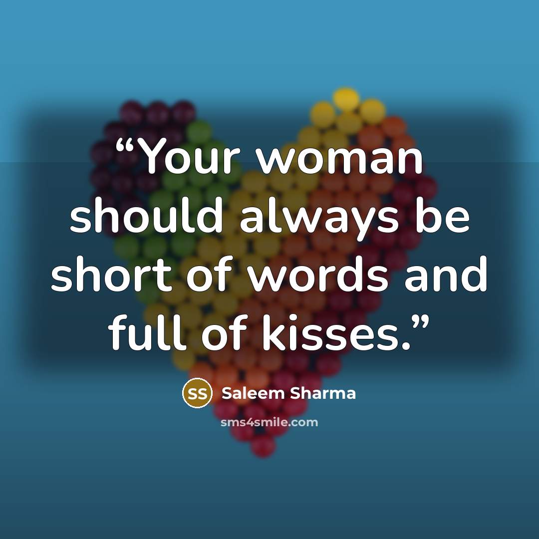 “Your woman should always be short of words and full of kisses.” quote by Saleem Sharma