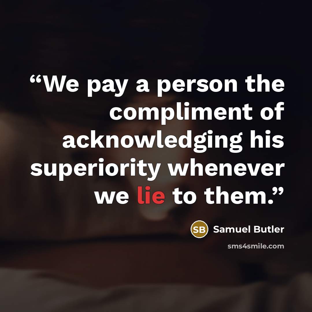 “We pay a person the compliment of acknowledging his superiority whenever we lie to them.” quote by Samuel Butler