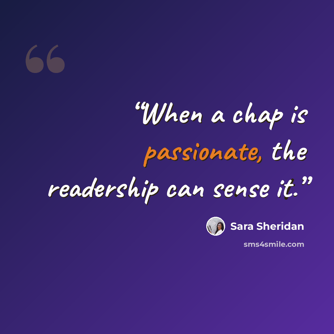 “When a chap is passionate, the readership can sense it.” quote by Sara Sheridan