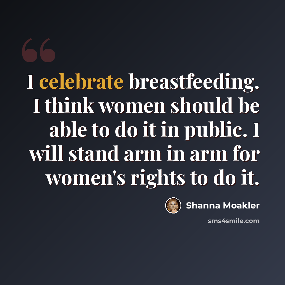 “I celebrate breastfeeding. I think women should be able to do it in public. I will stand arm in arm for women's rights to do it.” quote by Shanna Moakler