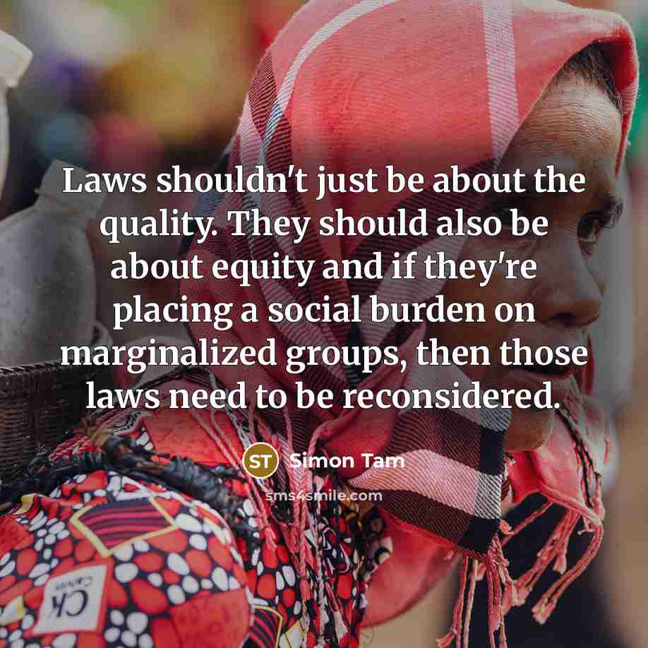 “Laws shouldn't just be about the quality. They should also be about equity and if they're placing a social burden on marginalized groups, then those laws need to be reconsidered.” quote by Simon Tam
