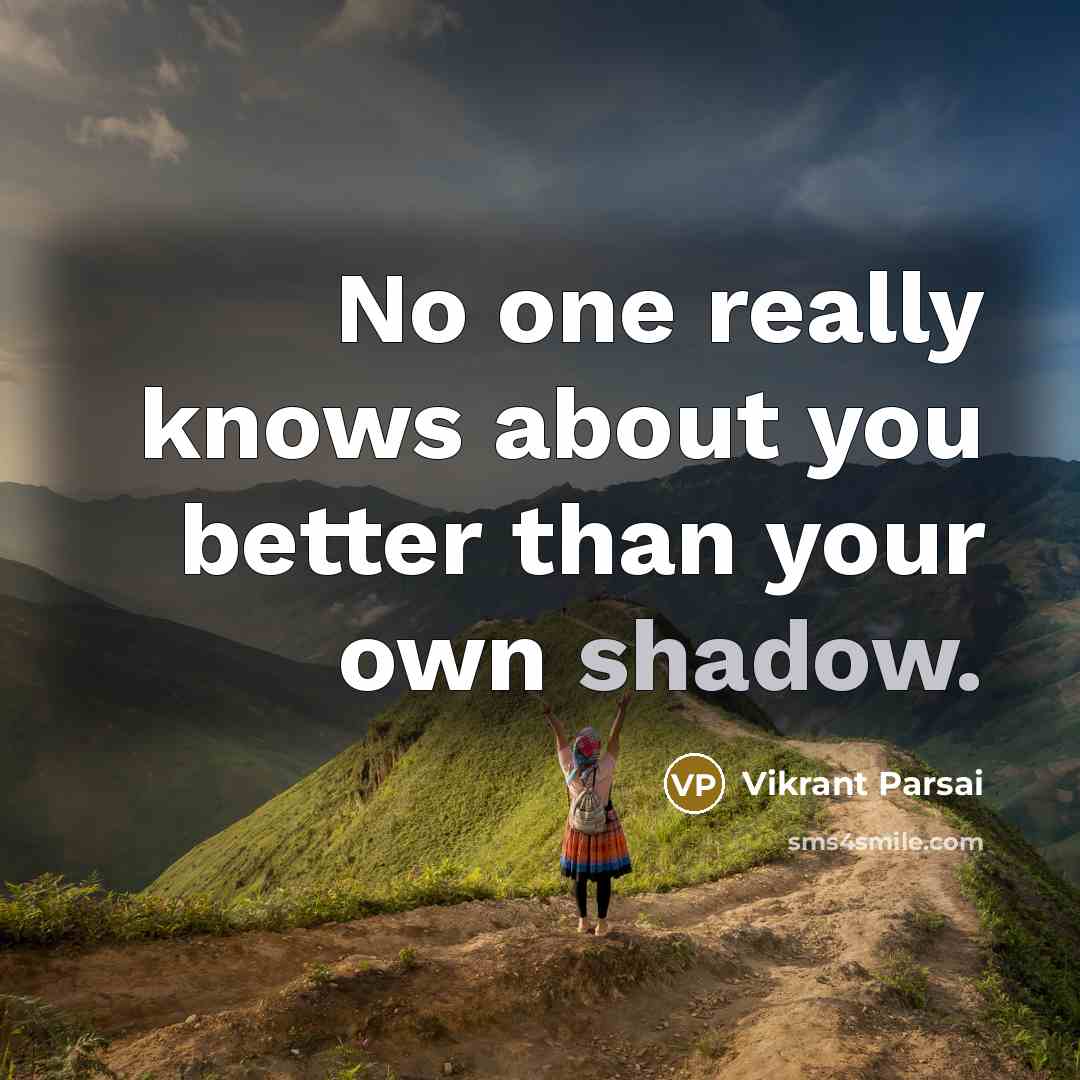 “No one really knows about you better than your own shadow.” quote by Vikrant Parsai