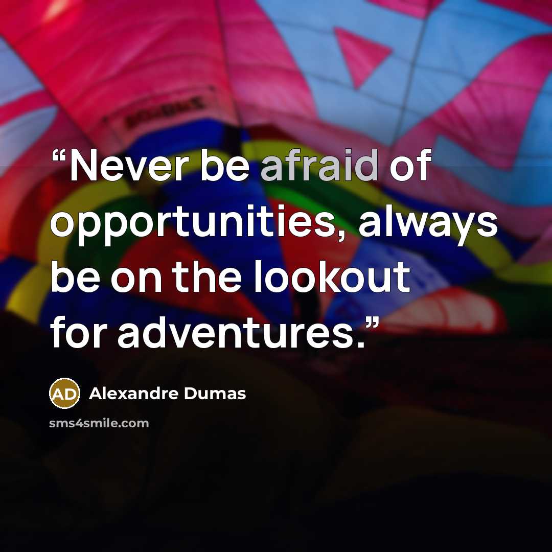 “Never be afraid of opportunities, always be on the lookout for adventures.” quote by Alexandre Dumas