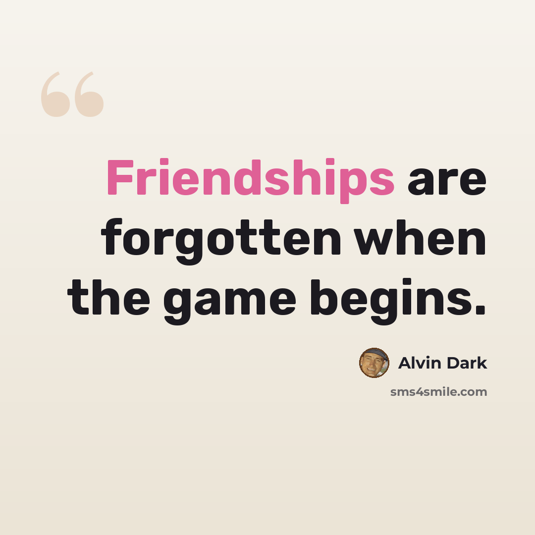 “Friendships are forgotten when the game begins.” quote by Alvin Dark