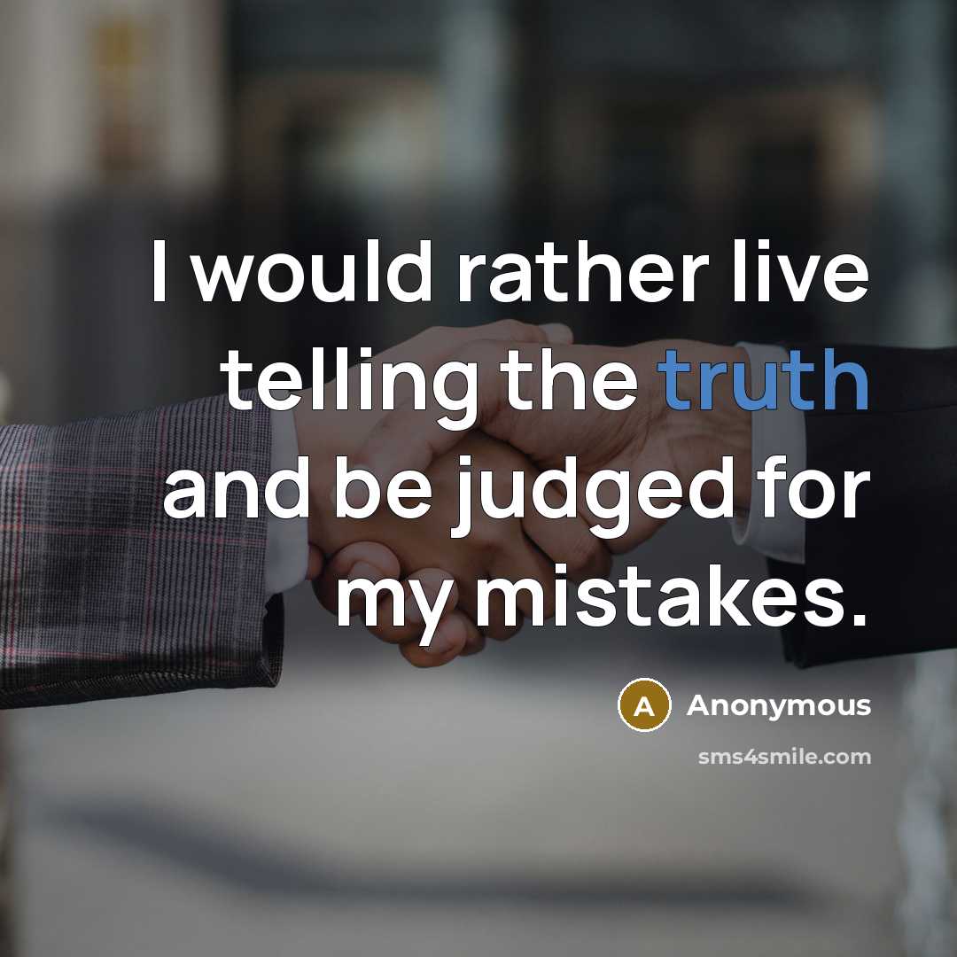 “I would rather live telling the truth and be judged for my mistakes.” quote by Anonymous