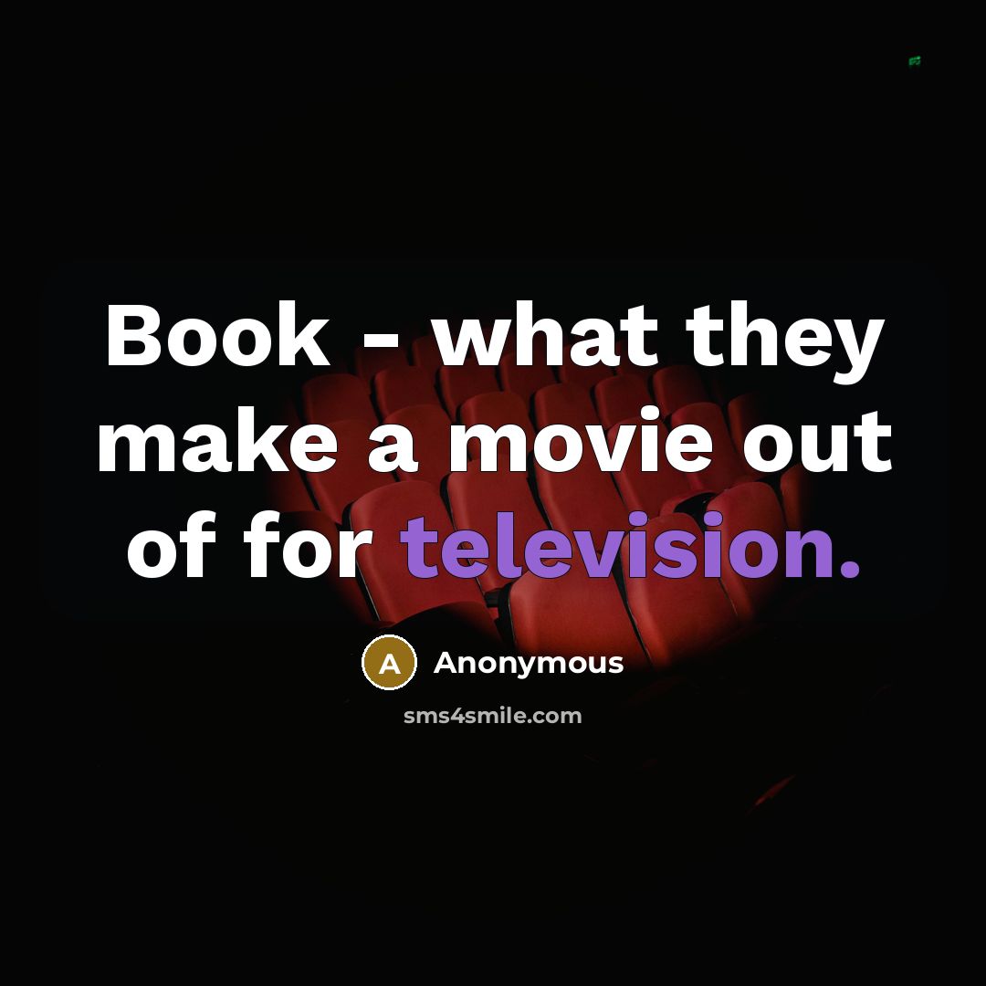 “Book - what they make a movie out of for television.” quote by Anonymous