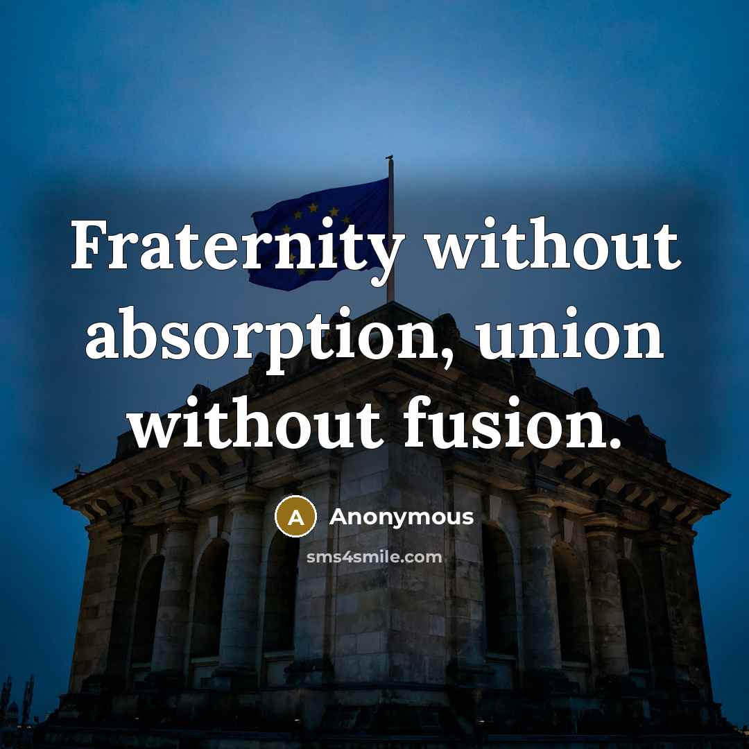 “Fraternity without absorption, union without fusion.” quote by Anonymous