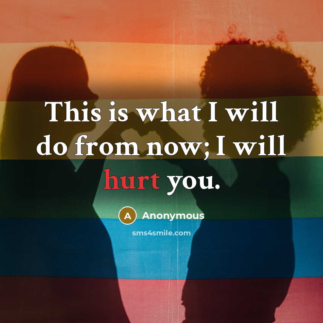 “This is what I will do from now; I will hurt you.” quote by Anonymous