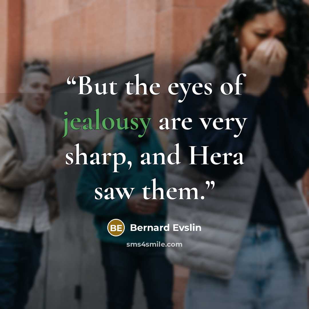 “But the eyes of jealousy are very sharp, and Hera saw them.” quote by Bernard Evslin