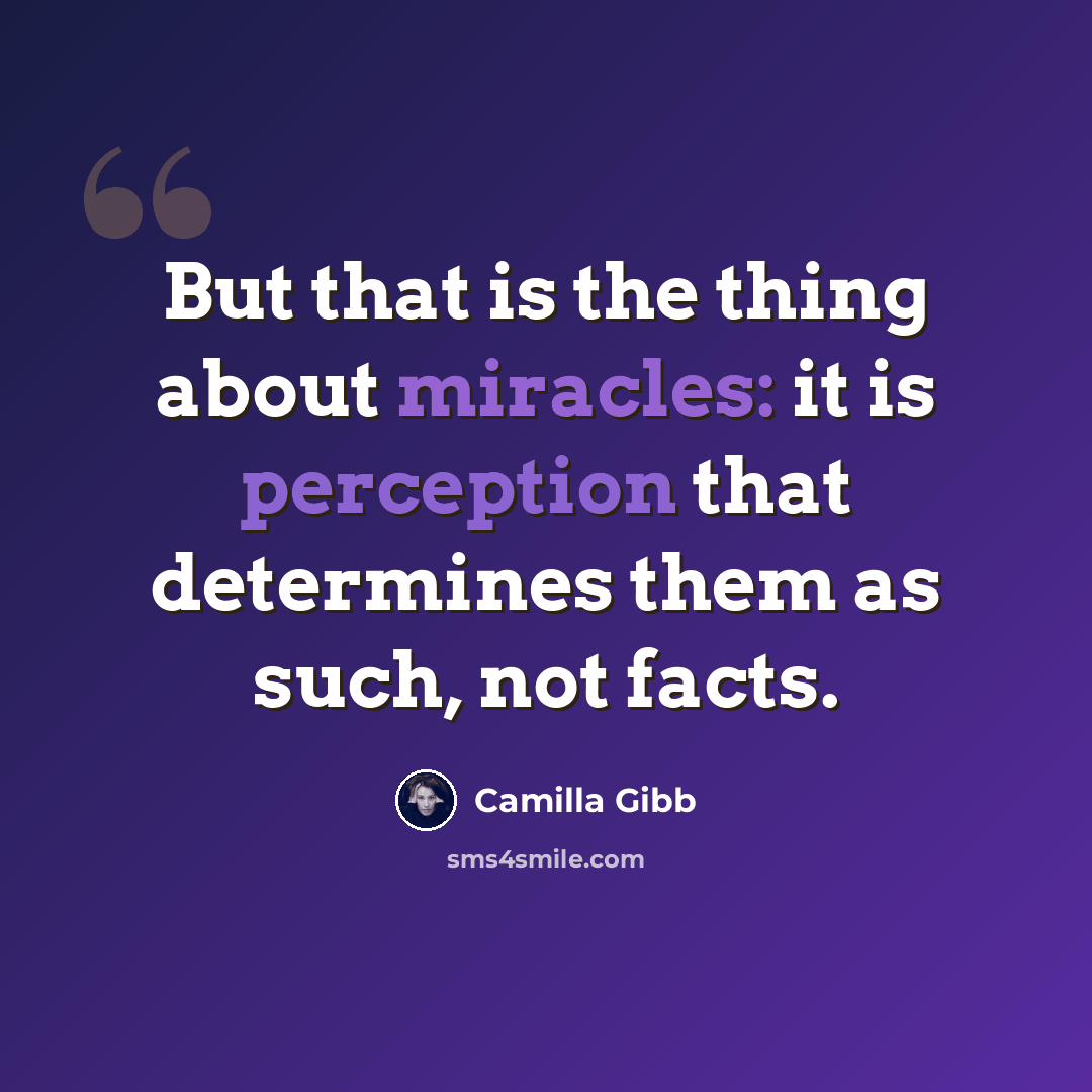 “But that is the thing about miracles: it is perception that determines them as such, not facts.” quote by Camilla Gibb