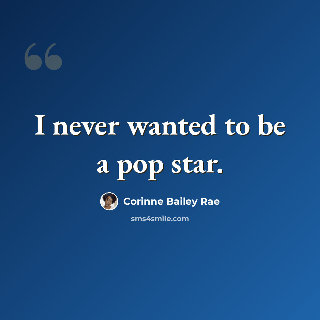 “I never wanted to be a pop star.” quote by Corinne Bailey Rae