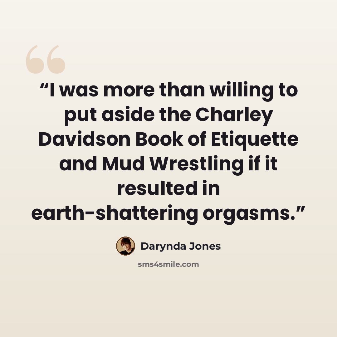 “I was more than willing to put aside the Charley Davidson Book of Etiquette and Mud Wrestling if it resulted in earth-shattering orgasms.” quote by Darynda Jones
