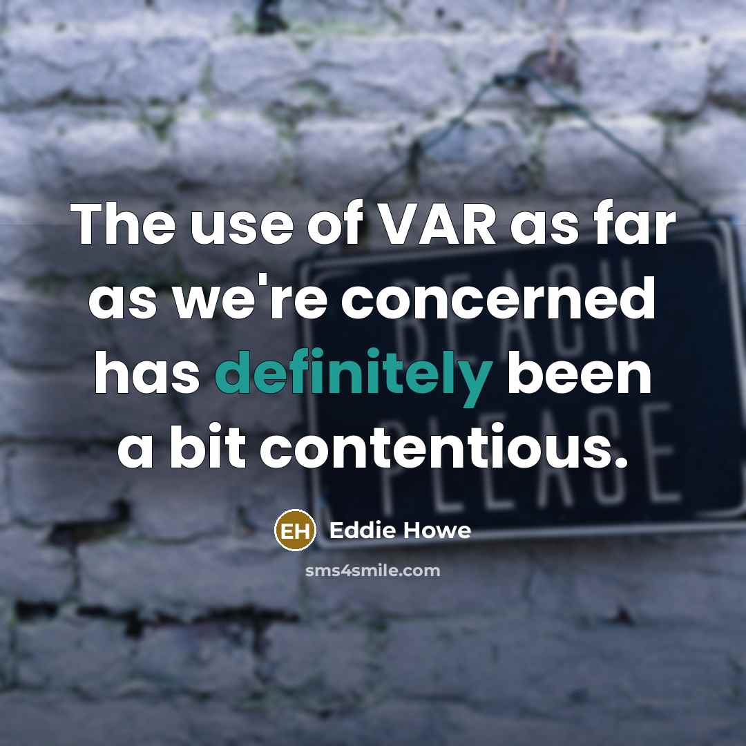 “The use of VAR as far as we're concerned has definitely been a bit contentious.” quote by Eddie Howe