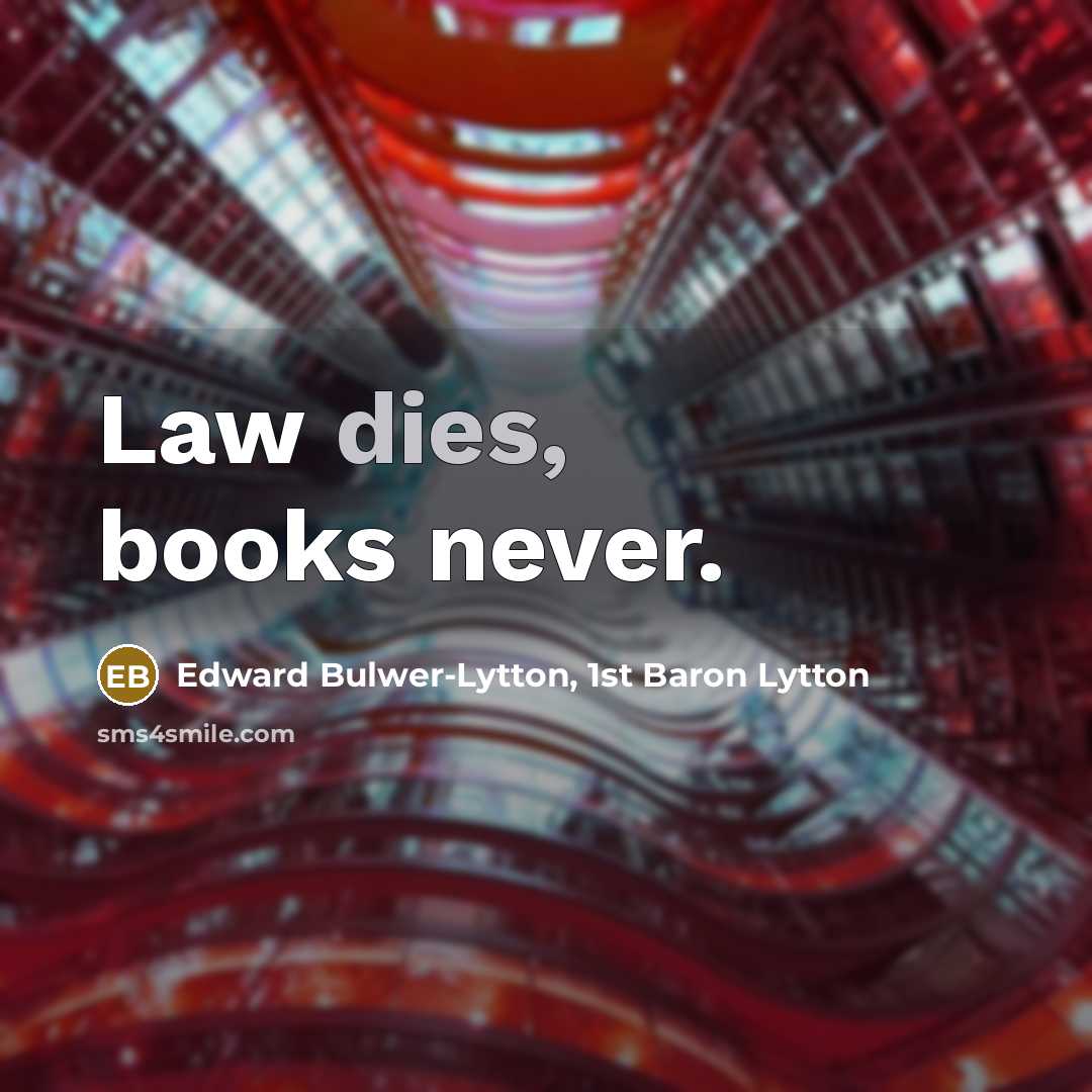 “Law dies, books never.” quote by Edward Bulwer-Lytton, 1st Baron Lytton