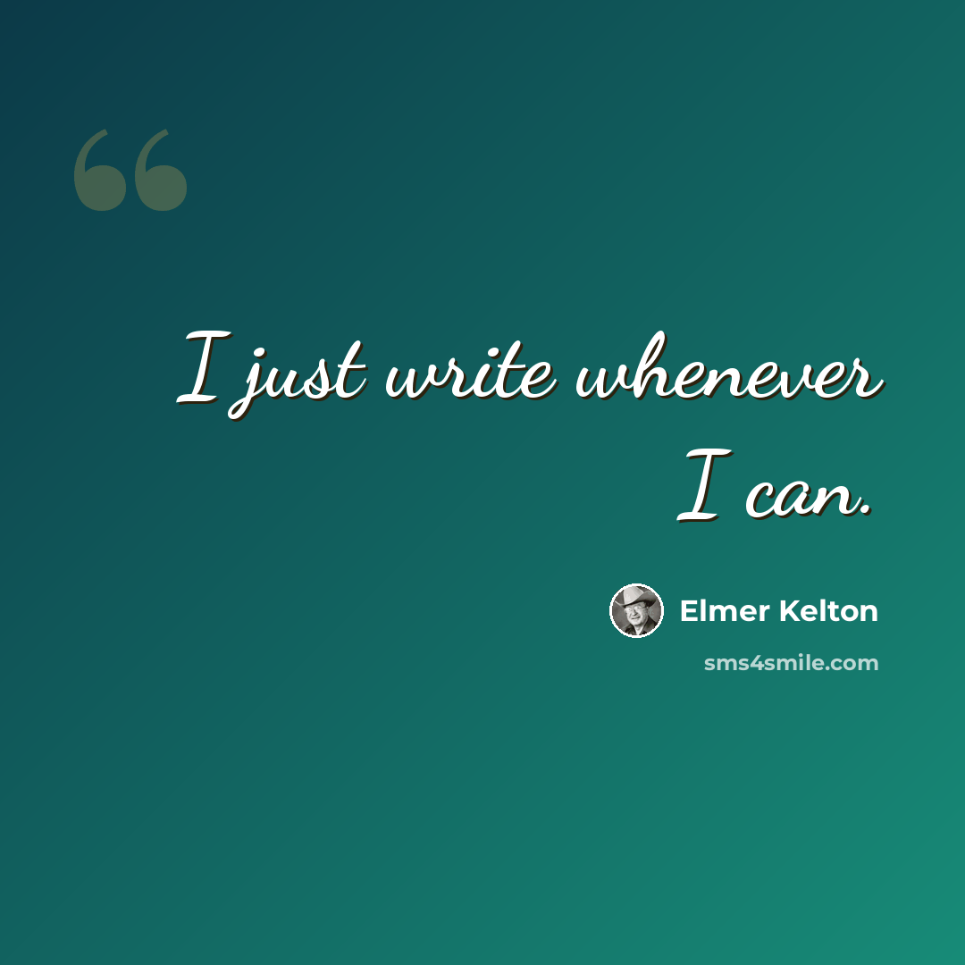 “I just write whenever I can.” quote by Elmer Kelton