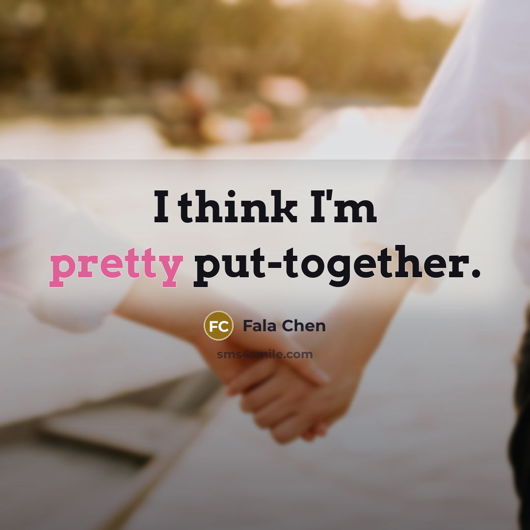“I think I'm pretty put-together.” quote by Fala Chen