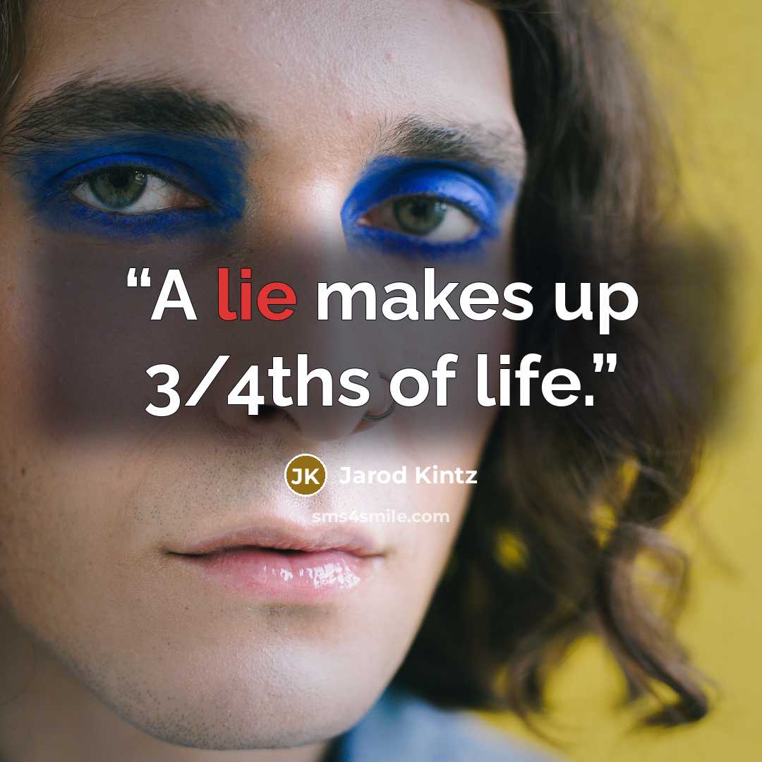 “A lie makes up 3/4ths of life.” quote by Jarod Kintz